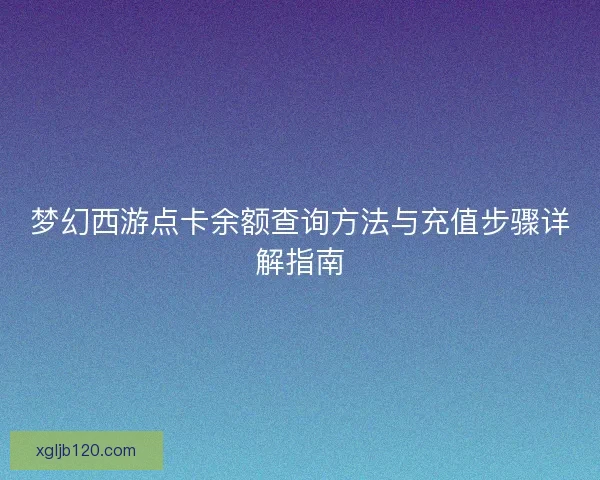 梦幻西游点卡余额查询方法与充值步骤详解指南