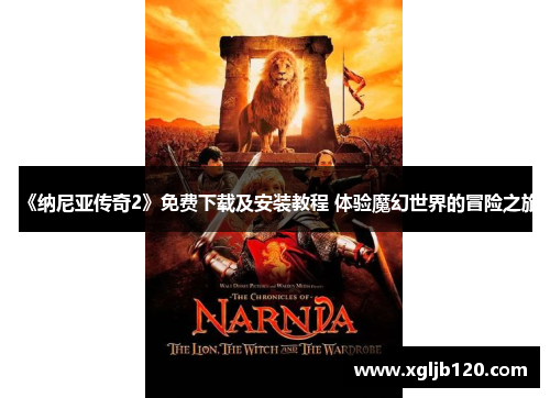《纳尼亚传奇2》免费下载及安装教程 体验魔幻世界的冒险之旅
