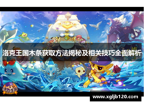 洛克王国木条获取方法揭秘及相关技巧全面解析