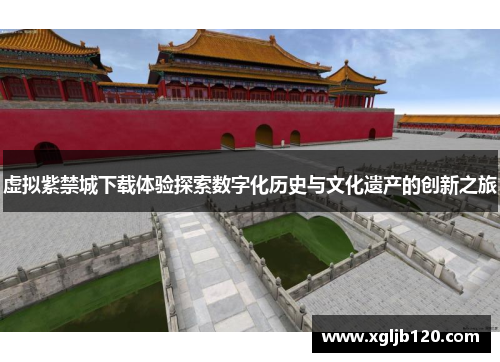 虚拟紫禁城下载体验探索数字化历史与文化遗产的创新之旅